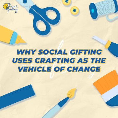 Why Social Gifting uses CRAFTING as the vehicle of change?